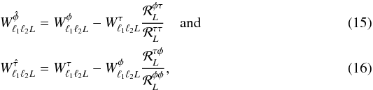 \begin{eqnarray} W^{\hat{\phi\,}}_{\ell_1 \ell_2 L} &=& W^{\phi}_{\ell_1 \ell_2 L} - W^{\tau}_{\ell_1 \ell_2 L} \frac{{\cal R}_L^{\phi \tau}} {{\cal R}_L^{\tau \tau}} \quad {\rm and} \label{eqn:phibhwt}\\ W^{\hat{\tau\,}}_{\ell_1 \ell_2 L} &=& W^{\tau}_{\ell_1 \ell_2 L} - W^{\phi}_{\ell_1 \ell_2 L} \frac{{\cal R}_L^{\tau \phi}} {{\cal R}_L^{\phi \phi}}, \label{eqn:taubhwt} \end{eqnarray}