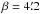 \hbox{$\beta = 4\parcm2$}
