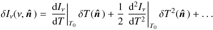 \begin{equation} \delta I_\nu(\nu,\hatn) = \left.\frac{{\rm d}I_\nu}{{\rm d}T}\right|_{T_0} \delta T(\hatn) + \frac{1}{2}\left.\frac{{\rm d}^2I_\nu}{{\rm d}T^2}\right|_{T_0} \delta T^2(\hatn) + \dots\ \label{Inuexpn} \end{equation}