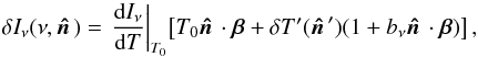 \begin{equation} \delta I_\nu(\nu,\hatn) = \left.\frac{{\rm d}I_\nu}{{\rm d}T}\right|_{T_0}\! \left[T_0\hatn\cdot\vec{\beta} + \delta T^\prime(\hatn^\prime)(1 + \fnu\hatn\cdot\vec{\beta})\right], \end{equation}
