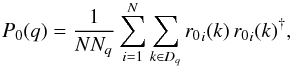 \begin{eqnarray} P_0(q) = {1\over N N_q} \sum_{i=1}^N \sum_{k\in D_q}{r_0}_i(k)\,{r_0}_i(k)^{\dagger}, \end{eqnarray}