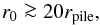 \begin{equation} \label{eq:r_pro_lim} r\sub{0} \ga 20 r\sub{pile}, \end{equation}
