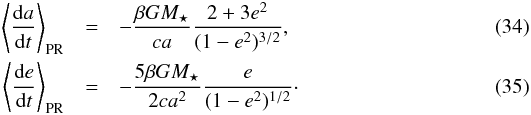 \begin{eqnarray} \label{eq:pr_a} \left< \frac{ \dif a }{ \dif t } \right> \sub{PR} & =& - \frac{ \beta G M\sub{\star} }{ c a } \frac{ 2 + 3 e^2 }{ ( 1 - e^2 )^{3/2} }, \\ \label{eq:pr_e} \left< \frac{ \dif e }{ \dif t } \right> \sub{PR} & =& - \frac{ 5 \beta G M\sub{\star} }{ 2 c a^2 } \frac{ e }{ ( 1 - e^2 )^{1/2} }\cdot \end{eqnarray}