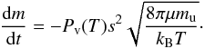 \begin{equation} \label{eq:dmdt} \frac{ \dif m }{ \dif t } = - P\sub{v}(T) s^{2} \sqrt{ \frac{ 8 \pi \mu m\sub{u} }{ k\sub{B} T } }\cdot \end{equation}