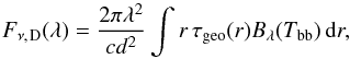 \begin{equation} \label{eq:sed_dust} F_{\nu,\;\!\mathrm{D}}(\lambda) = \frac{ 2 \pi \lambda^2 }{ c d^2 } \int r \, \tau\sub{geo}(r) B_\lambda(T\sub{bb}) \, \dif r, \end{equation}