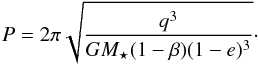 \appendix \setcounter{section}{3} \begin{equation} \label{eq:period} P = 2 \pi \sqrt{ \frac{ q^3 }{ G M\sub{\star} ( 1 - \beta ) ( 1 - e )^3 } }\cdot \end{equation}