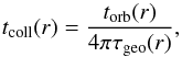\begin{equation} \label{eq:t_coll} t\sub{coll}(r) = \frac{ t\sub{orb}(r) }{ 4 \pi \tau\sub{geo}(r) }, \end{equation}