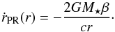 \begin{equation} \label{eq:rdot_pr} \dot{r}\sub{PR}(r) = - \frac{ 2 G M\sub{\star} \beta }{ c r }\cdot \end{equation}