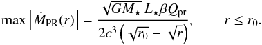 \begin{equation} \label{eq:max_mass_flux} \max \left[ \dot{ M }\sub{PR}(r) \right] = \frac{ \sqrt{ G M\sub{\star} } \, L\sub{\star} \beta Q\sub{pr} } { 2 c^3 \left( \sqrt{ r\sub{0} } - \sqrt{ r } \right) }, \qquad r \leq r\sub{0}. \end{equation}