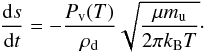\begin{equation} \label{eq:dsdt} \frac{ \dif s }{ \dif t } = - \frac{ P\sub{v}(T) }{ \rho\sub{d} } \sqrt{ \frac{ \mu m\sub{u} }{ 2 \pi k\sub{B} T } }\cdot \end{equation}