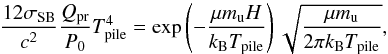 \begin{equation} \label{eq:temp_pile} \frac{ 12 \sigma\sub{SB} }{ c^2 } \frac{ Q\sub{pr} }{ P_0 } T\sub{pile}^4 = \exp \left( - \frac{ \mu m\sub{u} H }{ k\sub{B} T\sub{pile} }\right) \sqrt{ \frac{ \mu m\sub{u} }{ 2 \pi k\sub{B} T\sub{pile} } }, \end{equation}