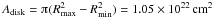 \hbox{$A_{\mathrm{disk}}=\piup (R_{\mathrm{max}}^{2}-R_{\mathrm{min}}^{2})=1.05\times 10^{22}\,\mathrm{cm}^{2}$}