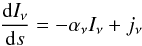 \begin{equation} \label{radtransfer} \frac{{\rm d} I_{\nu}}{{\rm d}s} = -\alpha_{\nu} I_{\nu} + j_{\nu} \end{equation}