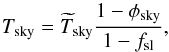 \appendix \setcounter{section}{2} \begin{equation} \Tsky =\Tskyest{1-\phisky\over 1 - \fsl}, \label{eq:Tskycoupling} \end{equation}