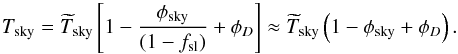 \appendix \setcounter{section}{2} \begin{equation} \Tsky = \Tskyest \left[ 1 - {\phisky \over (1-\fsl)} + \phiD\right] \approx \Tskyest \left(1 - \phisky + \phiD\right). \label{eq:Tsky_corr--appendix} \end{equation}