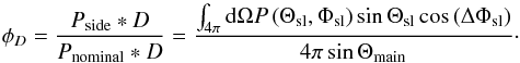 \appendix \setcounter{section}{2} \begin{equation} \phiD = {\Pside\ast D\over \Pnominal\ast D} = \frac {\int_{4\pi}{\rm d}\Omega P\left(\Theta_\mathrm{sl},\Phi_\mathrm{sl}\right)\sin \Theta_\mathrm{sl}\cos\left(\Delta \Phi_\mathrm{sl}\right)} {4\pi\sin \Theta_\mathrm{main}}\cdot \end{equation}