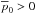 \hbox{$\overline{p}_0>0$}