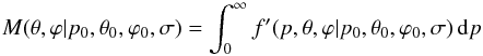 \begin{equation} M(\theta, \varphi|p_0,\theta_0,\varphi_0,\sigma) = \int_{0}^{\infty} f'(p,\theta,\varphi|p_0,\theta_0,\varphi_0,\sigma) \, {\rm d}p \end{equation}