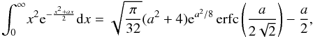 \begin{equation} \int_0^\infty \! x^2 {\rm e}^{-\frac{x^2+a x}{2}} {\rm d}x = \sqrt{\frac{\pi}{32}} (a^2+4) {\rm e}^{a^2/8} \operatorname{erfc}\left( \frac{a}{2\sqrt{2}} \right) -\frac{a}{2}, \end{equation}