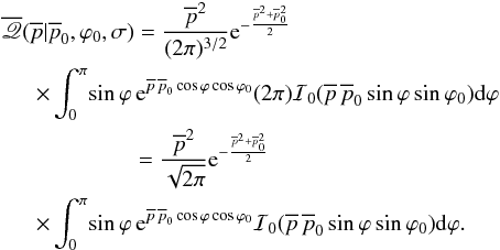 \begin{eqnarray} &&\overline{\myletter}(\overline{p}|\overline{p}_0,\varphi_0,\sigma) = \frac{\overline{p}^2}{(2 \pi)^{3/2}} {\rm e}^{-\frac{\overline{p}^2+\overline{p}_0^2}{2}} \notag \\ &&~~\quad \times\int_{0}^{\pi} \! \sin\varphi \, {\rm e}^{\overline{p} \, \overline{p}_0 \cos\varphi \cos\varphi_0 } (2 \pi) \mathcal{I}_0(\overline{p} \, \overline{p}_0 \sin\varphi \sin\varphi_0) {\rm d}\varphi \notag \\ &&\qquad \qquad\qquad= \frac{\overline{p}^2}{\sqrt{2 \pi}} {\rm e}^{-\frac{\overline{p}^2+\overline{p}_0^2}{2}} \notag\\ &&~~\quad \times\int_{0}^{\pi} \! \sin\varphi \, {\rm e}^{\overline{p} \, \overline{p}_0 \cos\varphi \cos\varphi_0 } \mathcal{I}_0(\overline{p} \, \overline{p}_0 \sin\varphi \sin\varphi_0) {\rm d}\varphi. \label{bigbad} \end{eqnarray}