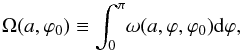 \begin{equation} \Omega(a,\varphi_0) \equiv \int_{0}^{\pi} \! \omega(a,\varphi,\varphi_0) {\rm d}\varphi, \label{hardint} \end{equation}