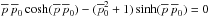 \hbox{$\overline{p} \, \overline{p}_0 \cosh(\overline{p} \, \overline{p}_0) - (\overline{p}_0^2+1) \sinh(\overline{p} \, \overline{p}_0)=0$}