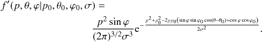 \begin{eqnarray} f'(p,\theta,\varphi|p_0,\theta_0,\varphi_0,\sigma) = \frac{p^2 \sin\varphi}{(2 \pi)^{3/2} \sigma^3} {\rm e}^{-\frac{p^2 + p_0^2 - 2 p p_0 \left( \sin\varphi \sin\varphi_0 \cos(\theta-\theta_0) + \cos\varphi \cos\varphi_0 \right)}{2 \sigma^2}}. \label{fprime} \end{eqnarray}