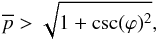 \begin{equation} \overline{p} > \sqrt{1 + \csc(\varphi)^2}, \label{condition} \end{equation}