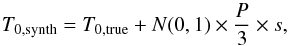 \begin{equation} \label{eqT0synth} T_{0,\mathrm{synth}} = T_{0,\mathrm{true}} + N(0,1) \times \frac{P}{3} \times s , \end{equation}