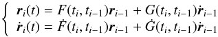 \begin{equation} \label{eq:rvfg} \left\{ \begin{array}{l} \vec r_i(t) = F(t_i,t_{i-1})\vec r_{i-1} + G(t_i,t_{i-1})\dot{\vec r}_{i-1}\\ \dot{\vec r}_i(t) = \dot{F}(t_i,t_{i-1})\vec r_{i-1} + \dot{G}(t_i,t_{i-1})\dot{\vec r}_{i-1}\\ \end{array} \right. \end{equation}