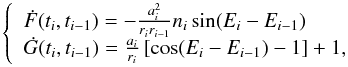\begin{equation} \label{eq:fdot&gdot} \left\{ \begin{array}{l} \dot F(t_i,t_{i-1})=-\frac{a_i^{2}}{r_ir_{i-1}} n_i \sin (E_i-E_{i-1}) \\ \dot G(t_i,t_{i-1})=\frac{a_i}{r_i} \left[ \cos (E_i-E_{i-1})-1 \right] +1,\\ \end{array} \right. \end{equation}