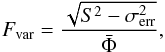 \begin{equation} F_{\rm var}=\frac{\sqrt{S^2-\sigma^2_{\rm err}}}{\bar{\Phi}} , \label{equ_fvar} \end{equation}