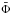 \hbox{$\bar{\Phi}$}