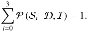 \begin{equation} \label{probasum} \sum_{i=0}^{3} \mathcal{P}\left(\mathcal{S}_{i} \,|\, \mathcal{D}, \mathcal{I}\right) = 1 . \end{equation}