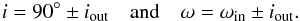 \begin{equation} i = 90^\circ \pm i_{\rm out} \quad \mathrm{and} \quad \omega = \omega_{\rm in} \pm i_{\rm out} . \label{140404c} \end{equation}