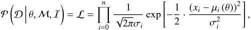 \begin{equation} \mathcal{P}\left(\mathcal{D}\, \Big\vert\,\theta,\mathcal{M},\mathcal{I}\right) = \mathcal{L} = \prod_{i=0}^{n}\frac{1}{\sqrt{2\pi}\sigma_{i}}\exp\left[-\frac{1}{2}\cdot\frac{\left(x_{i} - \mu_{i}\left(\theta\right)\right)^{2}}{\sigma_{i}^{2}}\right], \end{equation}