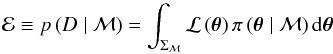 \begin{equation} \evid \equiv p \left( D \mid \model \right) = \int_{\Sigma_\mathcal{M}} \likel \prior {\rm d}\dtheta \label{eq:evidence} \end{equation}