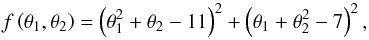 \begin{equation} f \left(\theta_1, \theta_2 \right) = \left( \theta^2_1 + \theta_2 - 11 \right)^2 + \left( \theta_1 + \theta^2_2 - 7 \right)^2, \end{equation}