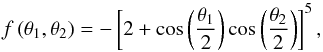 \begin{equation} f \left(\theta_1, \theta_2 \right) = - \left[2 + \cos \left( \frac{\theta_1}{2} \right) \cos \left( \frac{\theta_2}{2} \right) \right]^5, \end{equation}