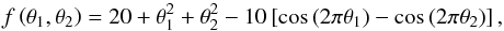 \begin{equation} f \left(\theta_1, \theta_2 \right) = 20 + \theta^2_1 + \theta^2_2 - 10 \left[\cos \, (2 \pi \theta_1) - \cos \, (2 \pi \theta_2) \right], \end{equation}