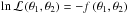 \hbox{$\ln \mathcal{L} \left( \theta_1, \theta_2 \right) = - f \left(\theta_1, \theta_2 \right)$}