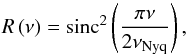 \begin{equation} R\left( \nu \right) = \mbox{sinc}^2 \left( \frac{\pi \nu}{2 \nu_\mathrm{Nyq}} \right), \label{eq:resp} \end{equation}