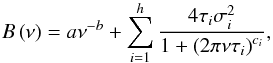 \begin{equation} B\left(\nu\right) = a \nu^{-b} + \sum^h_{i=1} \frac{4 \tau_i \sigma^2_i}{1 + \left( 2 \pi \nu \tau_i \right)^{c_i}}, \label{eq:bkg} \end{equation}