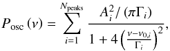 \begin{equation} P_\mathrm{osc} \left( \nu \right) = \sum^{N_\mathrm{peaks}}_{i=1} \frac{A_i^2/\left( \pi \Gamma_i \right)}{1 + 4 \left( \frac{\nu - \nu_{0,i}}{\Gamma_i} \right)^2}, \label{eq:general_pb_model} \end{equation}