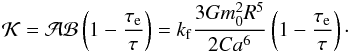 \begin{eqnarray} \KK = \AA \BB \left(1 - \frac{\taua}{\taub} \right) = \kf \frac{3 G \M^2 R^5}{2 C a^6} \left( 1 - \frac{\taua}{\taub} \right) \cdot \end{eqnarray}