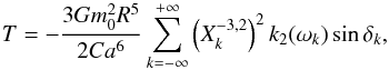 \begin{eqnarray} \torque = - \frac{3 G \M^2 R^5}{2 C a^6} \sum_{k=-\infty}^{+\infty} \left(X_k^{-3,2}\right)^2 k_2(\sig_k) \sin \phid_k , \label{140506b} \end{eqnarray}