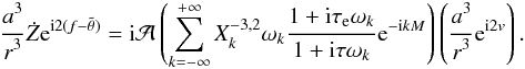 \begin{eqnarray} \Frac{a^3}{r^3}\dot\Z \ep^{{\rm i}2(\lv-\ttheta)} = \ii \AA \left(\sum_{k=-\infty}^{+\infty} X_k^{-3,2} \sig_k\Frac{1+ \ii \taua \sig_k }{1+ \ii \taub \sig_k } \ep^{-{\rm i}kM}\right) \left(\Frac{a^3}{r^3} \ep^{{\rm i}2v}\right) . \end{eqnarray}
