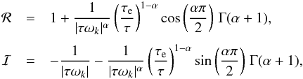 \begin{eqnarray} {\cal R} &=& 1 + \frac{1}{|\taub \sig_k|^{\alpha}} \left(\frac{\taua}{\taub}\right)^{1-\alpha} \cos\left(\frac{\alpha\pi}{2}\right)\,\Gamma(\alpha+1) , \crm {\cal I} &=& -\frac{1}{|\taub\sig_k|} - \frac{1}{|\taub\sig_k|^{\alpha}} \left(\frac{\taua}{\taub}\right)^{1-\alpha} \sin\left(\frac{\alpha\pi}{2}\right)\,\Gamma(\alpha+1) , \end{eqnarray}