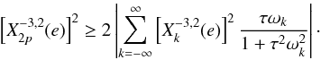 \begin{eqnarray} {\left[X_{2 p}^{-3,2} (e)\right]^2} \geq 2 \left| \sum_{k=-\infty}^\infty \left[X_k^{-3,2} (e) \right]^2 \frac{\taub\sig_k }{1+\taub^2\sig_k^2} \right| \cdot \label{131105m} \end{eqnarray}
