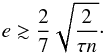 \begin{eqnarray} e \gtrsim \frac{2}{7}\sqrt{\frac{2}{\taub n}}\cdot \label{131118c} \end{eqnarray}
